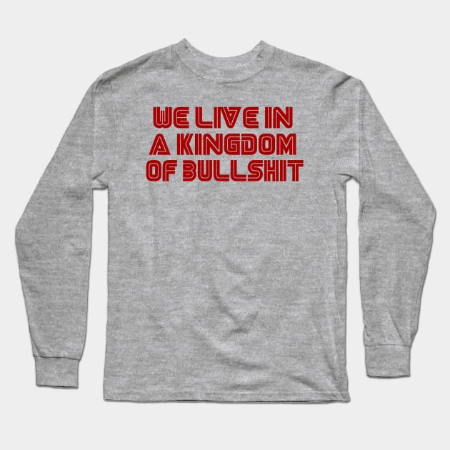 we live in a kingdom of bullshit Long Sleeve T-Shirt by Ward